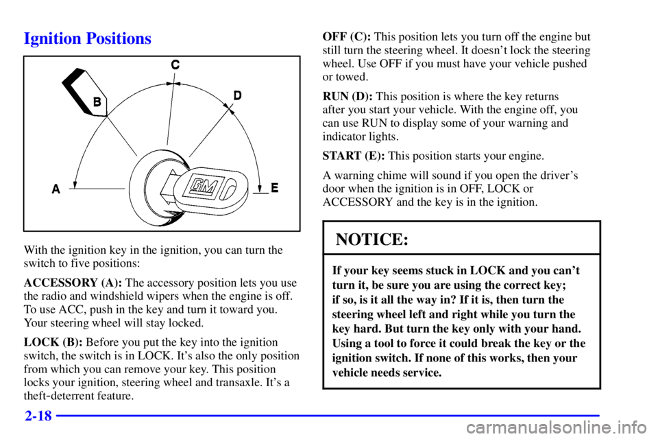 BUICK CENTURY 2000 Owners Guide 2-18
Ignition Positions
With the ignition key in the ignition, you can turn the
switch to five positions:
ACCESSORY (A): The accessory position lets you use
the radio and windshield wipers when the en