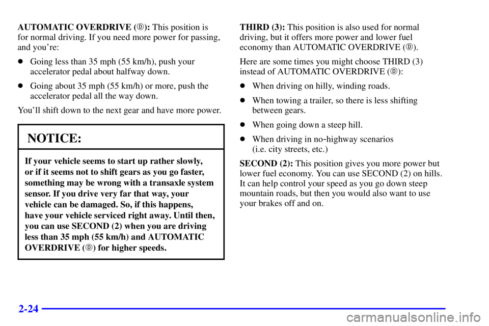 BUICK CENTURY 2000 Owners Manual 2-24
AUTOMATIC OVERDRIVE (): This position is 
for normal driving. If you need more power for passing,
and youre:
Going less than 35 mph (55 km/h), push your
accelerator pedal about halfway down.
