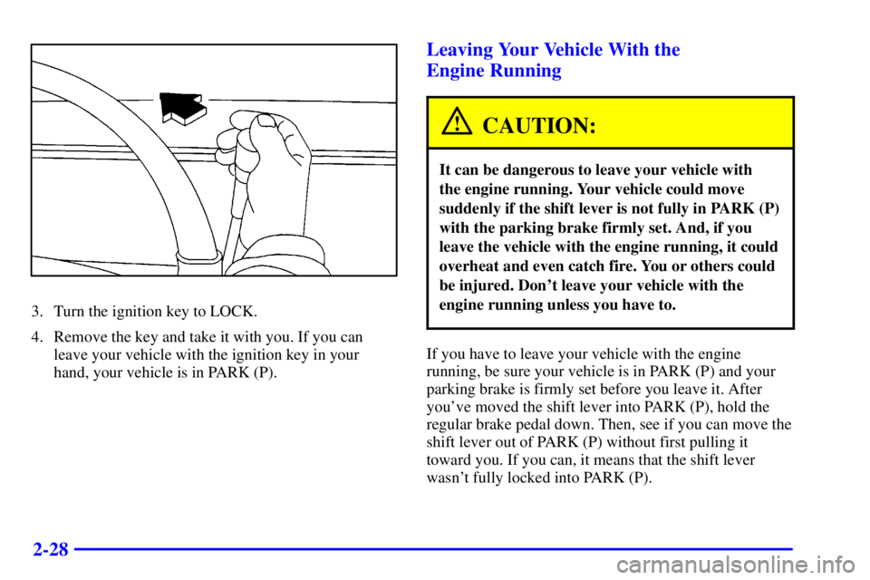 BUICK CENTURY 2000 Owners Guide 2-28
3. Turn the ignition key to LOCK.
4. Remove the key and take it with you. If you can
leave your vehicle with the ignition key in your
hand, your vehicle is in PARK (P).
Leaving Your Vehicle With 