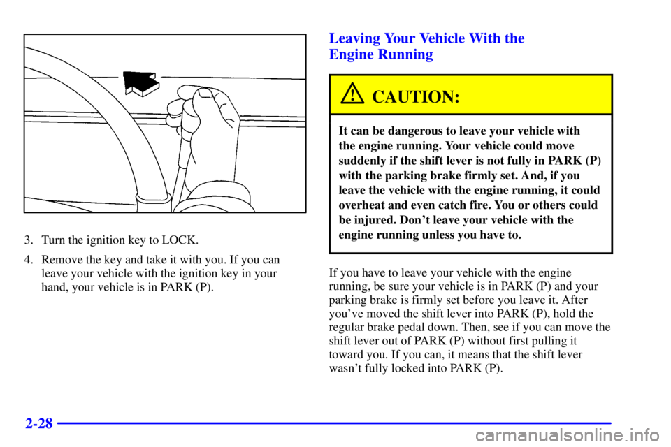 BUICK CENTURY 2000 Owners Manual 2-28
3. Turn the ignition key to LOCK.
4. Remove the key and take it with you. If you can
leave your vehicle with the ignition key in your
hand, your vehicle is in PARK (P).
Leaving Your Vehicle With 