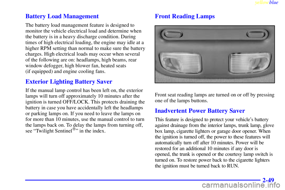 BUICK LESABRE 2000  Owners Manual yellowblue     
2-49 Battery Load Management
The battery load management feature is designed to
monitor the vehicle electrical load and determine when
the battery is in a heavy discharge condition. Du