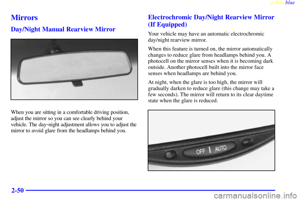 BUICK LESABRE 2000 Owners Manual yellowblue
2-50
Mirrors
Day/Night Manual Rearview Mirror
When you are sitting in a comfortable driving position,
adjust the mirror so you can see clearly behind your
vehicle. The day
-night adjus BUICK LESABRE 2000 Owners Manual yellowblue
2-50
Mirrors
Day/Night Manual Rearview Mirror
When you are sitting in a comfortable driving position,
adjust the mirror so you can see clearly behind your
vehicle. The day
-night adjus