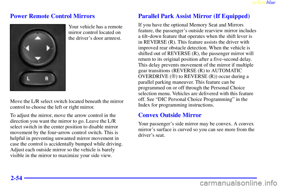BUICK LESABRE 2000 Owners Guide yellowblue     
2-54 Power Remote Control Mirrors
Your vehicle has a remote
mirror control located on
the drivers door armrest.
Move the L/R select switch located beneath the mirror
control to choose