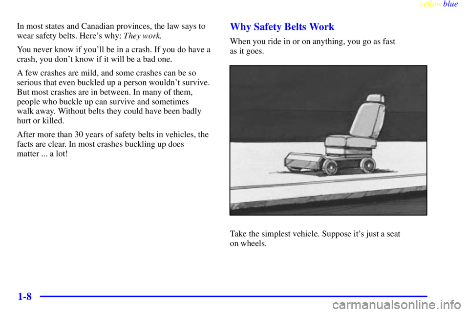 BUICK LESABRE 2000 User Guide yellowblue
1-8
In most states and Canadian provinces, the law says to
wear safety belts. Heres why: They work.
You never know if youll be in a crash. If you do have a
crash, you dont know if i BUICK LESABRE 2000 User Guide yellowblue
1-8
In most states and Canadian provinces, the law says to
wear safety belts. Heres why: They work.
You never know if youll be in a crash. If you do have a
crash, you dont know if i