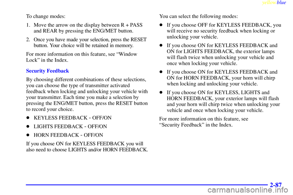 BUICK LESABRE 2000 Service Manual yellowblue     
2-87
To change modes:
1. Move the arrow on the display between R + PASS
and REAR by pressing the ENG/MET button.
2. Once you have made your selection, press the RESET
button. Your choi