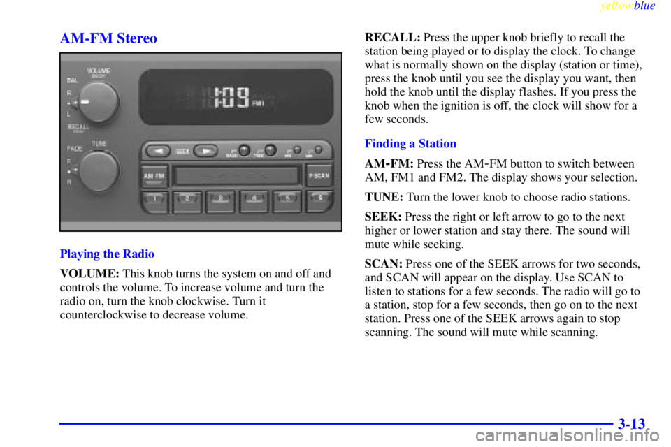 BUICK LESABRE 2000 Owners Guide yellowblue     
3-13 AM-FM Stereo
Playing the Radio
VOLUME: This knob turns the system on and off and
controls the volume. To increase volume and turn the
radio on, turn the knob clockwise. Turn it
co