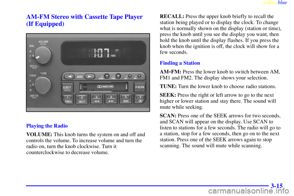 BUICK LESABRE 2000  Owners Manual yellowblue     
3-15 AM-FM Stereo with Cassette Tape Player
(If Equipped)
Playing the Radio
VOLUME: This knob turns the system on and off and
controls the volume. To increase volume and turn the
radio