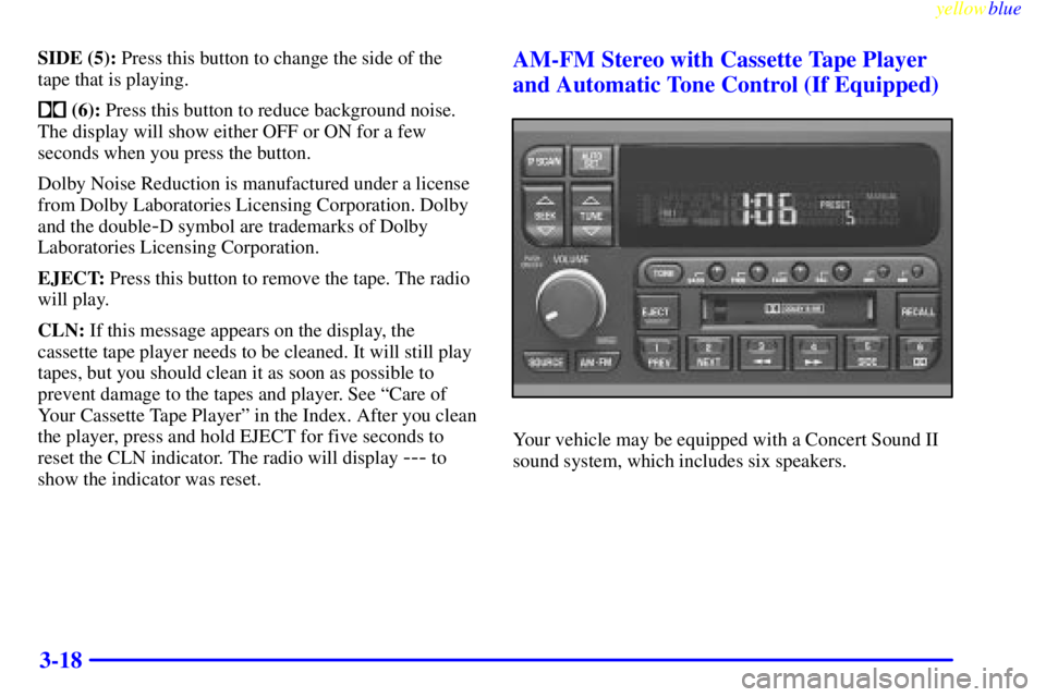 BUICK LESABRE 2000 Workshop Manual yellowblue     
3-18
SIDE (5): Press this button to change the side of the
tape that is playing.
 (6): Press this button to reduce background noise.
The display will show either OFF or ON for a few
s