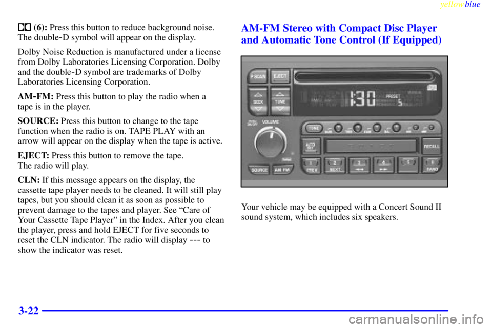 BUICK LESABRE 2000 Workshop Manual yellowblue     
3-22
 (6): Press this button to reduce background noise.
The double
-D symbol will appear on the display.
Dolby Noise Reduction is manufactured under a license
from Dolby Laboratories