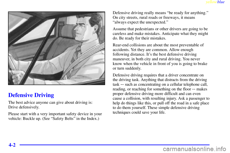 BUICK LESABRE 2000 Workshop Manual yellowblue     
4-2
Defensive Driving
The best advice anyone can give about driving is: 
Drive defensively.
Please start with a very important safety device in your
vehicle: Buckle up. (See ªSafety B