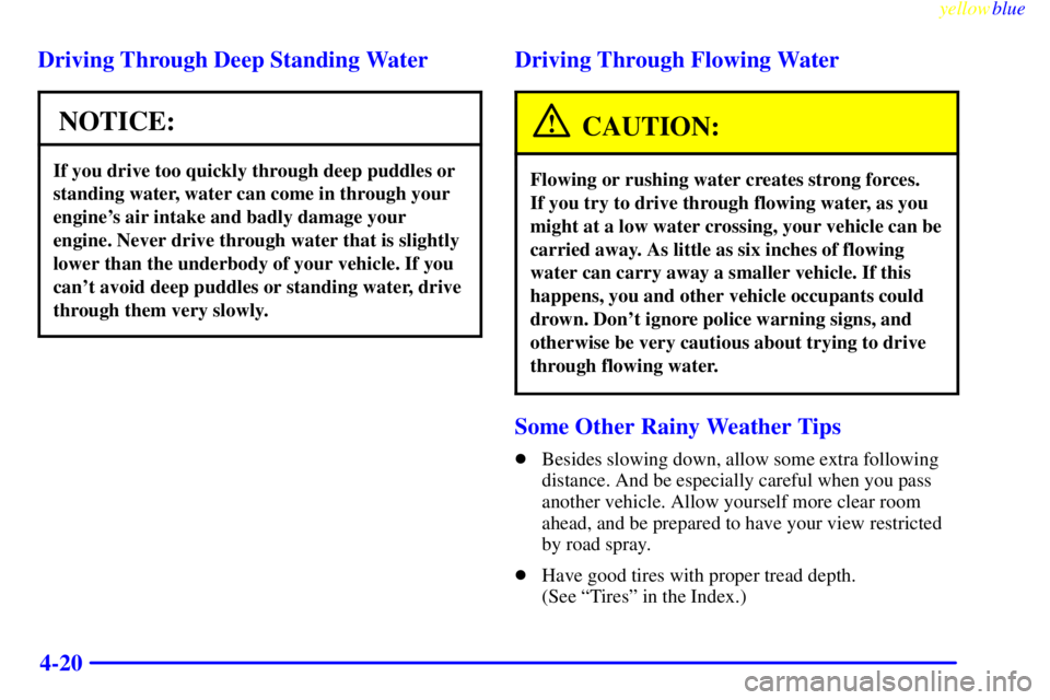 BUICK LESABRE 2000 Repair Manual yellowblue
4-20 Driving Through Deep Standing Water
NOTICE:
If you drive too quickly through deep puddles or
standing water, water can come in through your
engines air intake and badly damage yo BUICK LESABRE 2000 Repair Manual yellowblue
4-20 Driving Through Deep Standing Water
NOTICE:
If you drive too quickly through deep puddles or
standing water, water can come in through your
engines air intake and badly damage yo