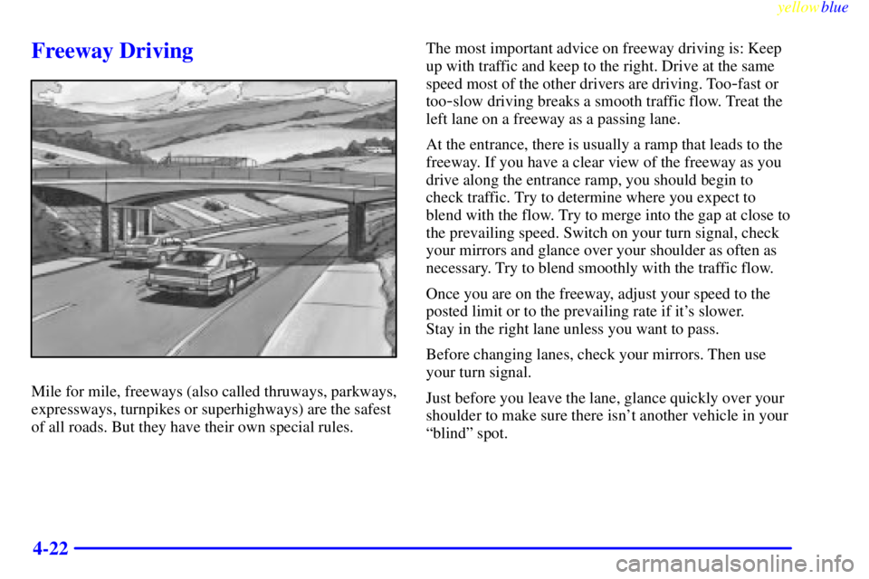 BUICK LESABRE 2000  Owners Manual yellowblue     
4-22
Freeway Driving
Mile for mile, freeways (also called thruways, parkways,
expressways, turnpikes or superhighways) are the safest
of all roads. But they have their own special rule