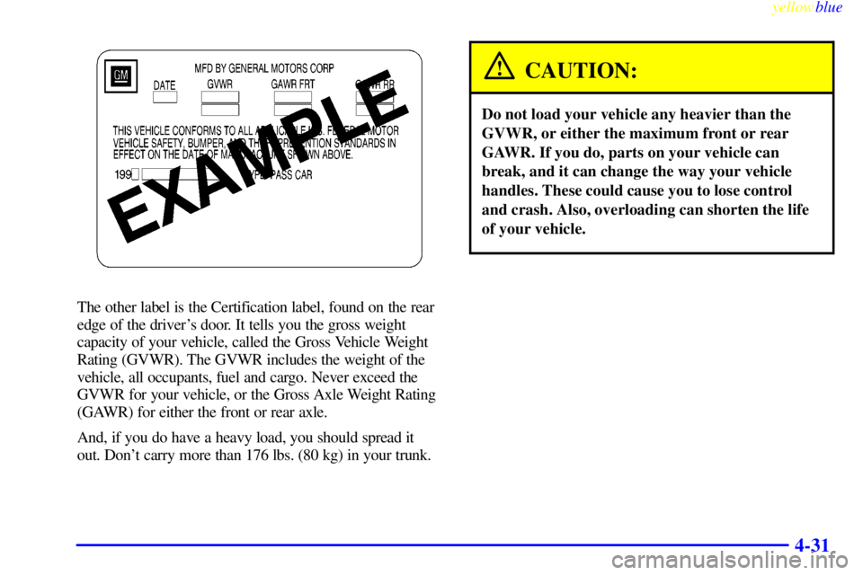 BUICK LESABRE 2000  Owners Manual yellowblue     
4-31
The other label is the Certification label, found on the rear
edge of the drivers door. It tells you the gross weight
capacity of your vehicle, called the Gross Vehicle Weight
Ra