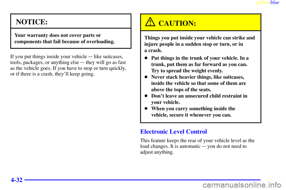 BUICK LESABRE 2000  Owners Manual yellowblue     
4-32
NOTICE:
Your warranty does not cover parts or
components that fail because of overloading.
If you put things inside your vehicle -- like suitcases,
tools, packages, or anything el