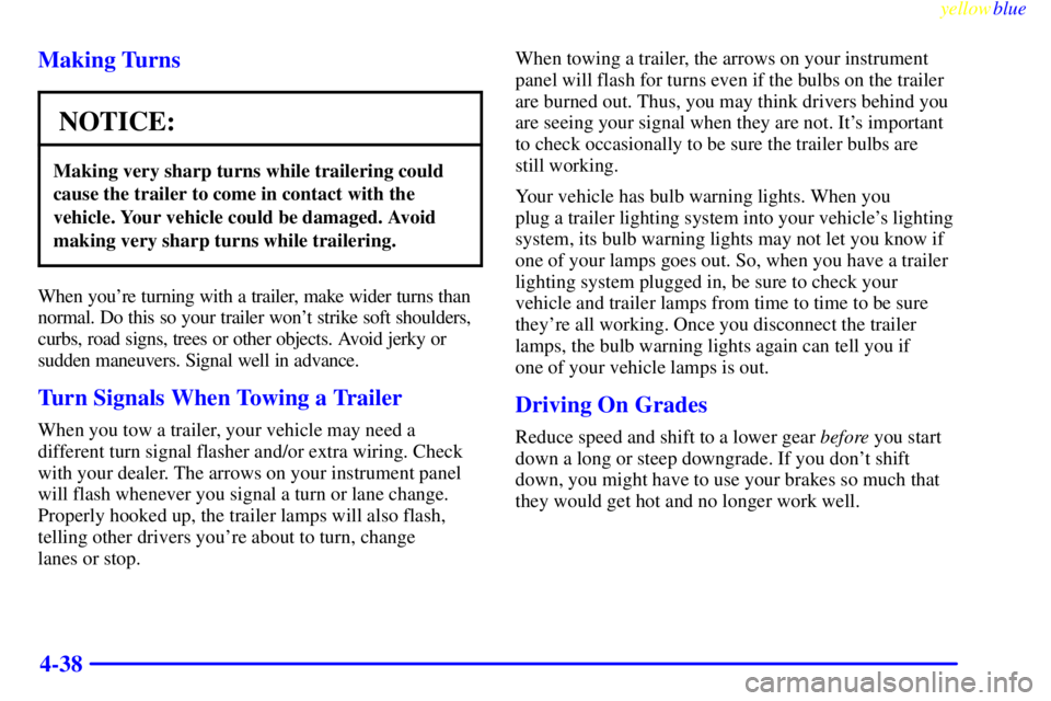 BUICK LESABRE 2000  Owners Manual yellowblue     
4-38 Making Turns
NOTICE:
Making very sharp turns while trailering could
cause the trailer to come in contact with the
vehicle. Your vehicle could be damaged. Avoid
making very sharp t