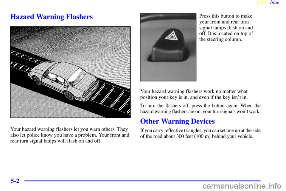 BUICK LESABRE 2000  Owners Manual yellowblue     
5-2
Hazard Warning Flashers
Your hazard warning flashers let you warn others. They
also let police know you have a problem. Your front and
rear turn signal lamps will flash on and off.