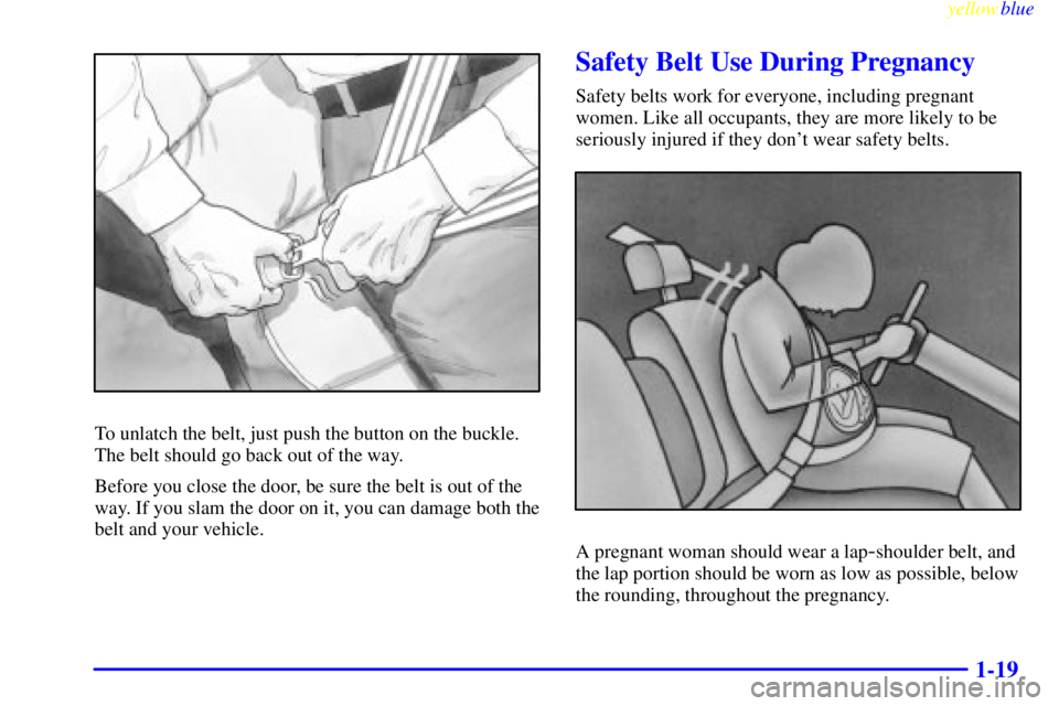 BUICK LESABRE 2000 Owners Guide yellowblue
1-19
To unlatch the belt, just push the button on the buckle.
The belt should go back out of the way.
Before you close the door, be sure the belt is out of the
way. If you slam the doo BUICK LESABRE 2000 Owners Guide yellowblue
1-19
To unlatch the belt, just push the button on the buckle.
The belt should go back out of the way.
Before you close the door, be sure the belt is out of the
way. If you slam the doo