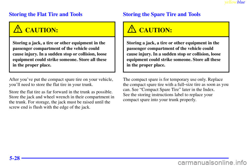 BUICK LESABRE 2000 Owners Manual yellowblue
5-28 Storing the Flat Tire and Tools
CAUTION:
Storing a jack, a tire or other equipment in the
passenger compartment of the vehicle could
cause injury. In a sudden stop or collision, l BUICK LESABRE 2000 Owners Manual yellowblue
5-28 Storing the Flat Tire and Tools
CAUTION:
Storing a jack, a tire or other equipment in the
passenger compartment of the vehicle could
cause injury. In a sudden stop or collision, l