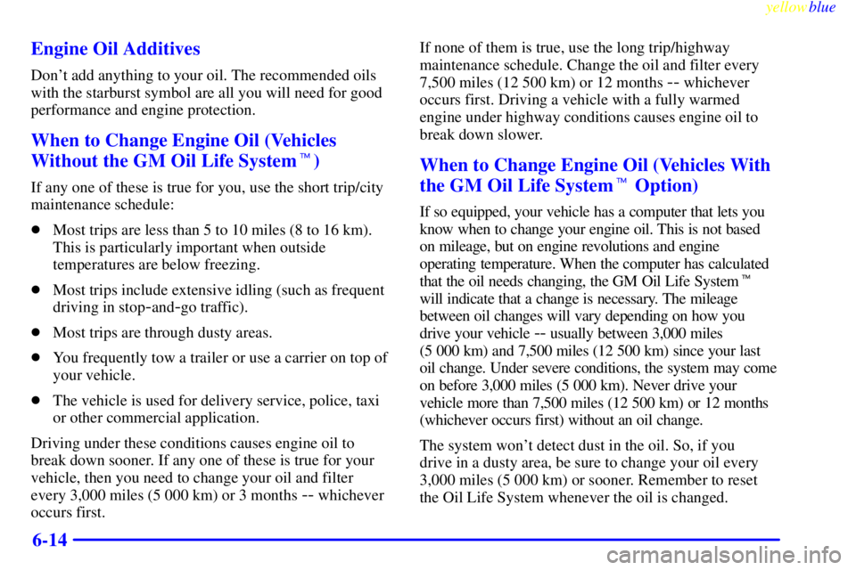 BUICK LESABRE 2000  Owners Manual yellowblue     
6-14 Engine Oil Additives
Dont add anything to your oil. The recommended oils
with the starburst symbol are all you will need for good
performance and engine protection.
When to Chang