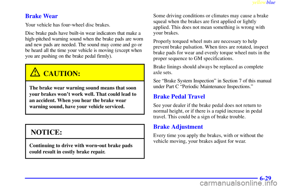 BUICK LESABRE 2000  Owners Manual yellowblue     
6-29 Brake Wear
Your vehicle has four-wheel disc brakes.
Disc brake pads have built
-in wear indicators that make a
high
-pitched warning sound when the brake pads are worn
and new pad