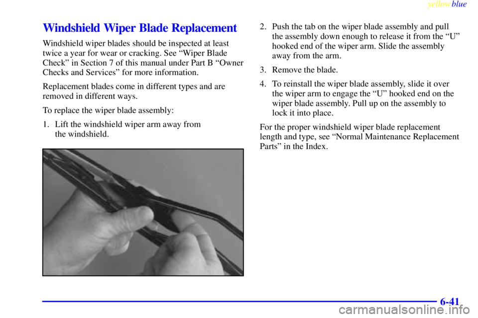 BUICK LESABRE 2000 Owners Manual yellowblue
6-41
Windshield Wiper Blade Replacement
Windshield wiper blades should be inspected at least
twice a year for wear or cracking. See ªWiper Blade
Checkº in Section 7 of this manual un BUICK LESABRE 2000 Owners Manual yellowblue
6-41
Windshield Wiper Blade Replacement
Windshield wiper blades should be inspected at least
twice a year for wear or cracking. See ªWiper Blade
Checkº in Section 7 of this manual un