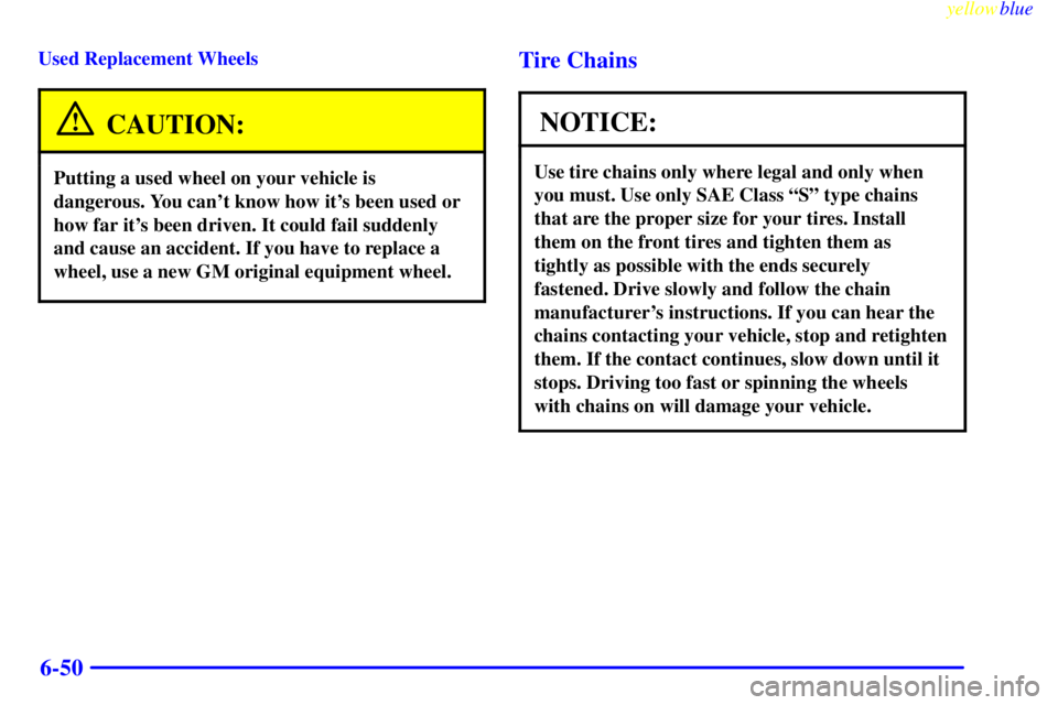 BUICK LESABRE 2000 Owners Manual yellowblue
6-50
Used Replacement Wheels
CAUTION:
Putting a used wheel on your vehicle is
dangerous. You cant know how its been used or
how far its been driven. It could fail suddenly
and cause BUICK LESABRE 2000 Owners Manual yellowblue
6-50
Used Replacement Wheels
CAUTION:
Putting a used wheel on your vehicle is
dangerous. You cant know how its been used or
how far its been driven. It could fail suddenly
and cause