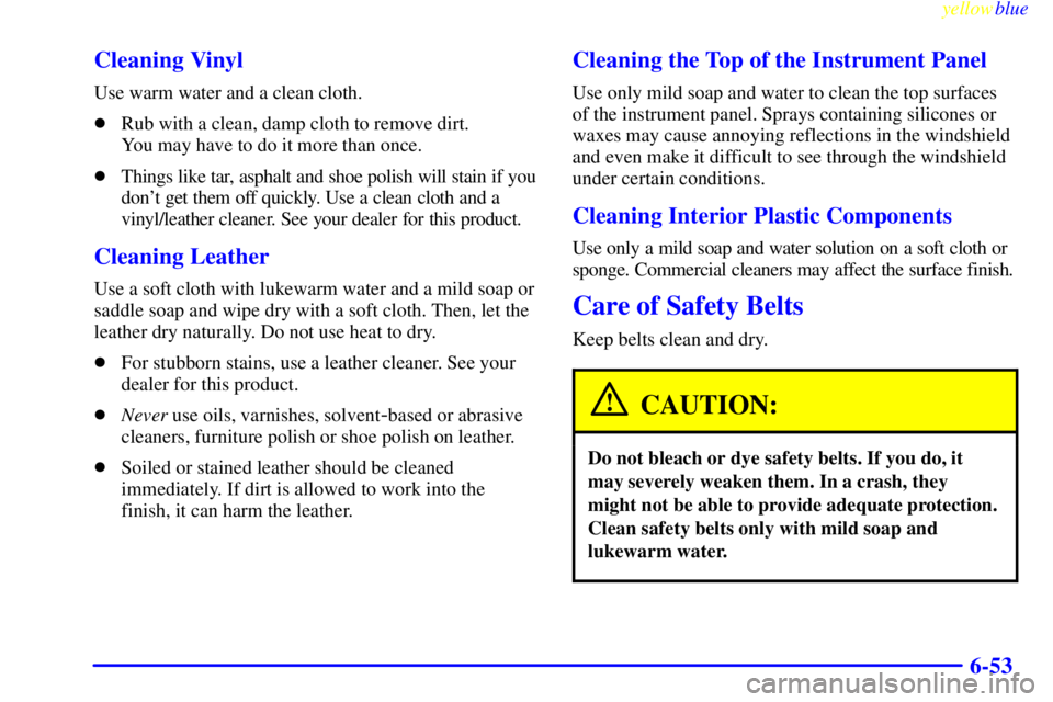 BUICK LESABRE 2000  Owners Manual yellowblue     
6-53 Cleaning Vinyl
Use warm water and a clean cloth.
Rub with a clean, damp cloth to remove dirt. 
You may have to do it more than once.
Things like tar, asphalt and shoe polish wil