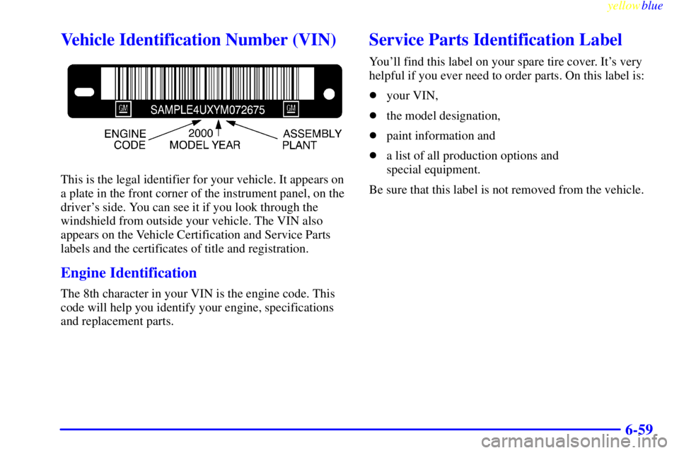 BUICK LESABRE 2000  Owners Manual yellowblue     
6-59
Vehicle Identification Number (VIN)
This is the legal identifier for your vehicle. It appears on
a plate in the front corner of the instrument panel, on the
drivers side. You can