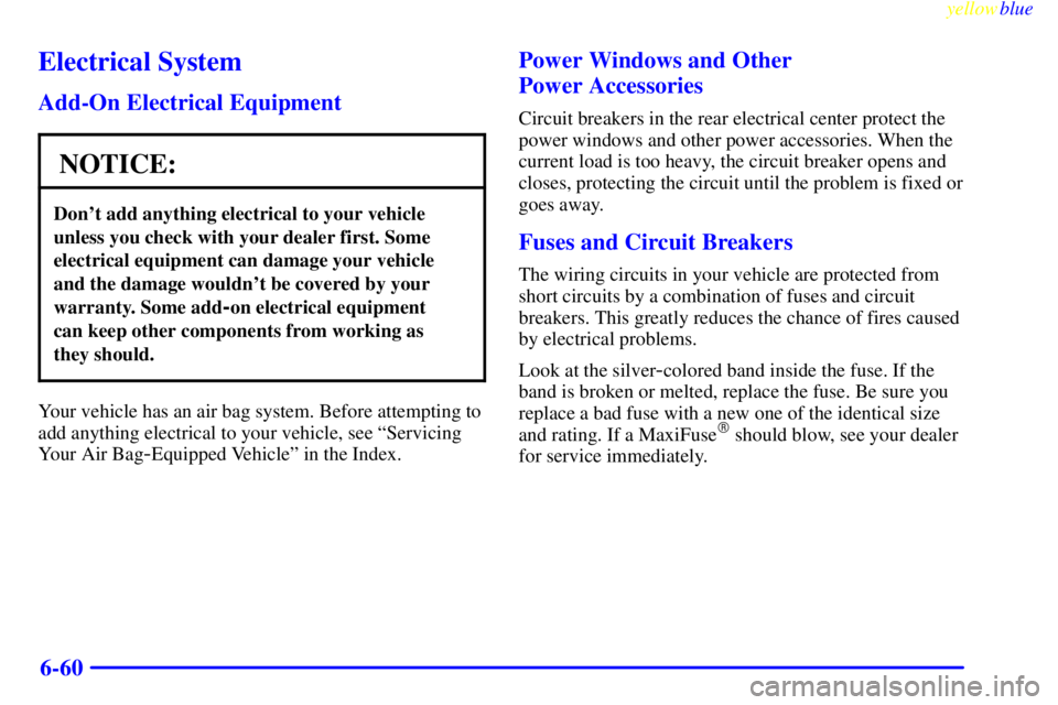 BUICK LESABRE 2000 Owners Manual yellowblue
6-60
Electrical System
Add-On Electrical Equipment
NOTICE:
Dont add anything electrical to your vehicle
unless you check with your dealer first. Some
electrical equipment can damage y BUICK LESABRE 2000 Owners Manual yellowblue
6-60
Electrical System
Add-On Electrical Equipment
NOTICE:
Dont add anything electrical to your vehicle
unless you check with your dealer first. Some
electrical equipment can damage y