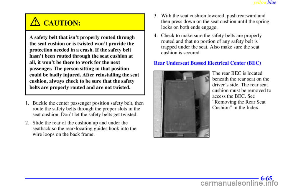 BUICK LESABRE 2000 Owners Manual yellowblue
6-65
CAUTION:
A safety belt that isnt properly routed through
the seat cushion or is twisted wont provide the
protection needed in a crash. If the safety belt
hasnt been routed thro BUICK LESABRE 2000 Owners Manual yellowblue
6-65
CAUTION:
A safety belt that isnt properly routed through
the seat cushion or is twisted wont provide the
protection needed in a crash. If the safety belt
hasnt been routed thro