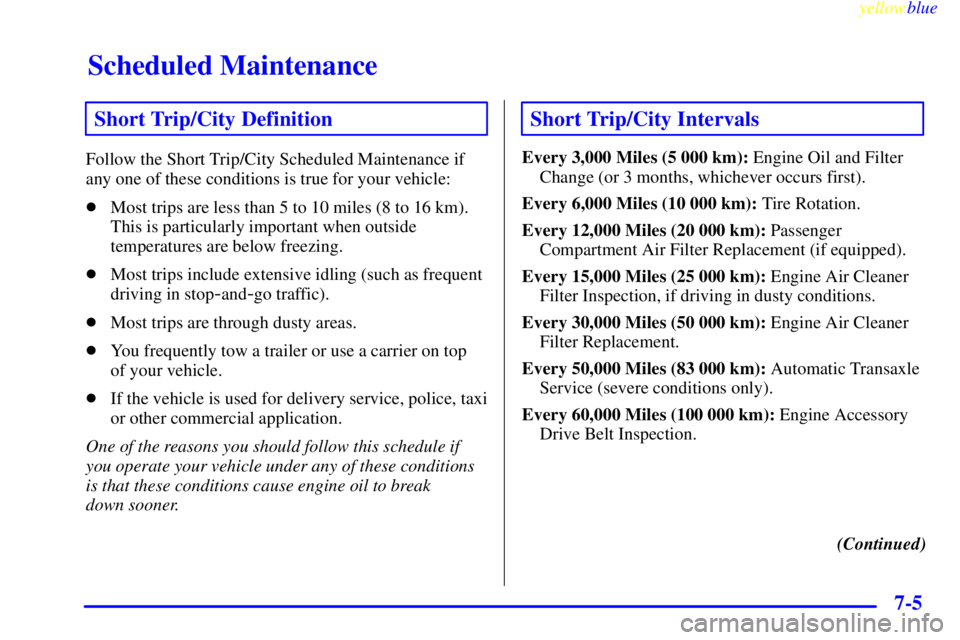 BUICK LESABRE 2000  Owners Manual Scheduled Maintenance
yellowblue     
7-5
Short Trip/City Definition
Follow the Short Trip/City Scheduled Maintenance if
any one of these conditions is true for your vehicle:
Most trips are less than