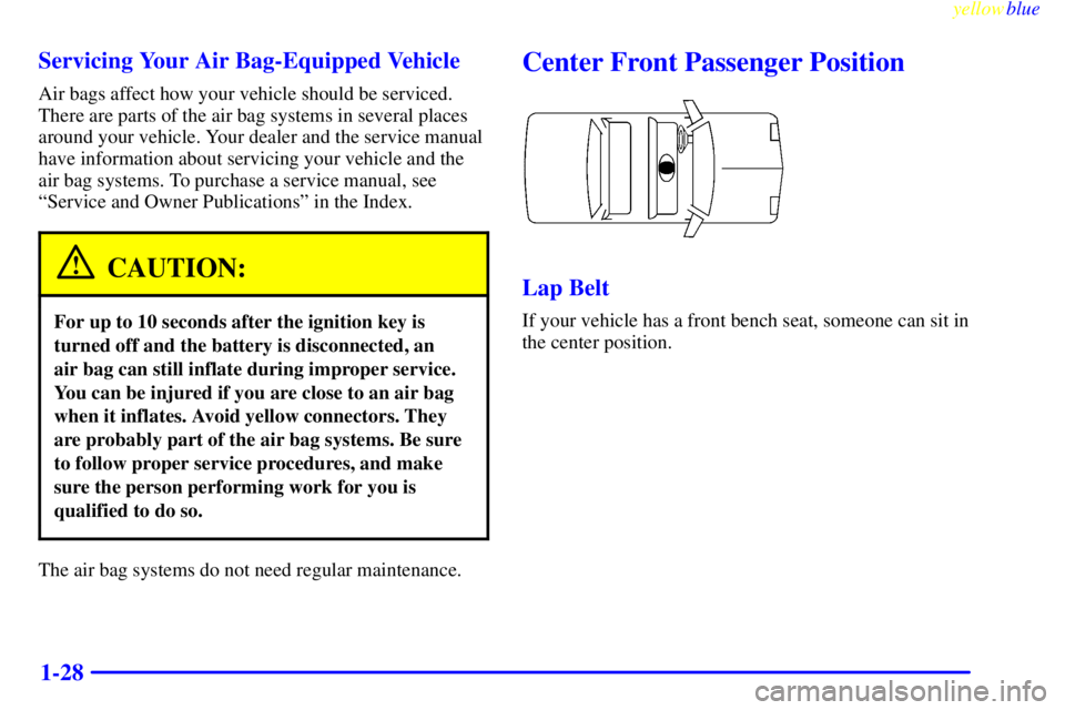 BUICK LESABRE 2000 Owners Manual yellowblue
1-28 Servicing Your Air Bag-Equipped Vehicle
Air bags affect how your vehicle should be serviced.
There are parts of the air bag systems in several places
around your vehicle. Your dea BUICK LESABRE 2000 Owners Manual yellowblue
1-28 Servicing Your Air Bag-Equipped Vehicle
Air bags affect how your vehicle should be serviced.
There are parts of the air bag systems in several places
around your vehicle. Your dea