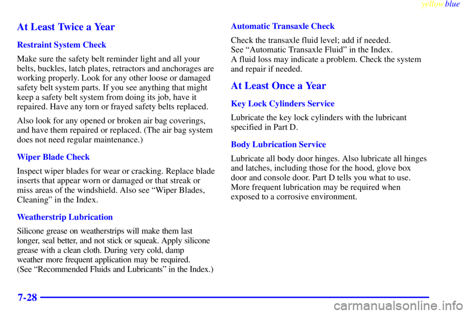 BUICK LESABRE 2000  Owners Manual yellowblue     
7-28 At Least Twice a Year
Restraint System Check
Make sure the safety belt reminder light and all your
belts, buckles, latch plates, retractors and anchorages are
working properly. Lo