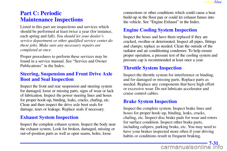 BUICK LESABRE 2000  Owners Manual yellowblue     
7-31
Part C: Periodic 
Maintenance Inspections
Listed in this part are inspections and services which
should be performed at least twice a year (for instance,
each spring and fall). Yo