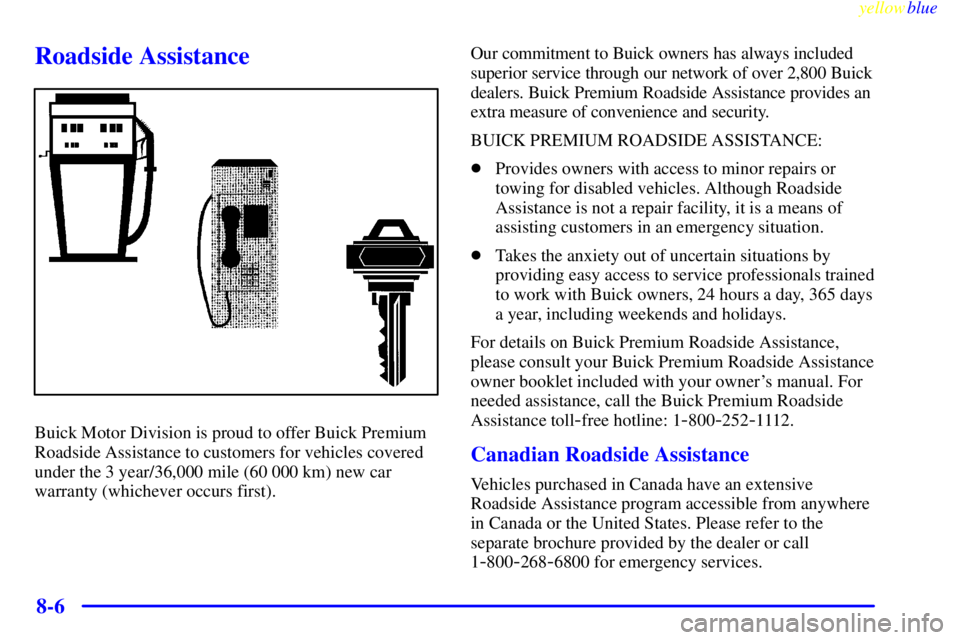 BUICK LESABRE 2000  Owners Manual yellowblue     
8-6
Roadside Assistance
Buick Motor Division is proud to offer Buick Premium
Roadside Assistance to customers for vehicles covered
under the 3 year/36,000 mile (60 000 km) new car
warr