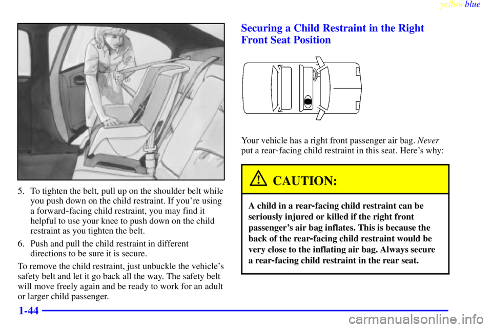 BUICK LESABRE 2000 Workshop Manual yellowblue
1-44
5. To tighten the belt, pull up on the shoulder belt while
you push down on the child restraint. If youre using
a forward
-facing child restraint, you may find it
helpful to use BUICK LESABRE 2000 Workshop Manual yellowblue
1-44
5. To tighten the belt, pull up on the shoulder belt while
you push down on the child restraint. If youre using
a forward
-facing child restraint, you may find it
helpful to use