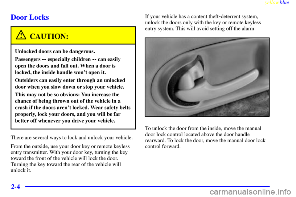 BUICK LESABRE 2000 Repair Manual yellowblue     
2-4
Door Locks
CAUTION:
Unlocked doors can be dangerous.
Passengers -- especially children -- can easily
open the doors and fall out. When a door is
locked, the inside handle wont ope
