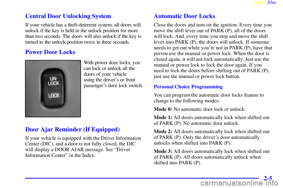 BUICK LESABRE 2000  Owners Manual yellowblue     
2-5 Central Door Unlocking System
If your vehicle has a theft-deterrent system, all doors will
unlock if the key is held in the unlock position for more
than two seconds. The doors wil