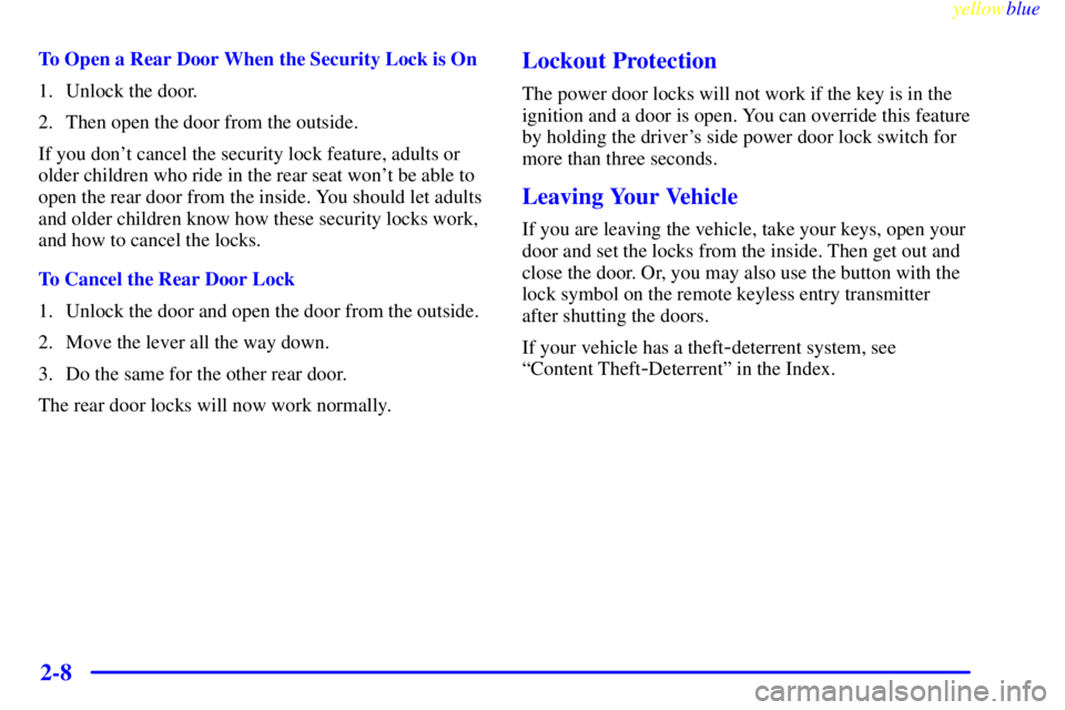 BUICK LESABRE 2000  Owners Manual yellowblue     
2-8
To Open a Rear Door When the Security Lock is On
1. Unlock the door.
2. Then open the door from the outside.
If you dont cancel the security lock feature, adults or
older children