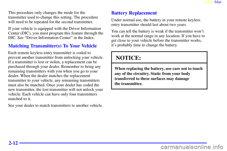 BUICK LESABRE 2000  Owners Manual yellowblue     
2-12
This procedure only changes the mode for the
transmitter used to change this setting. The procedure
will need to be repeated for the second transmitter.
If your vehicle is equippe