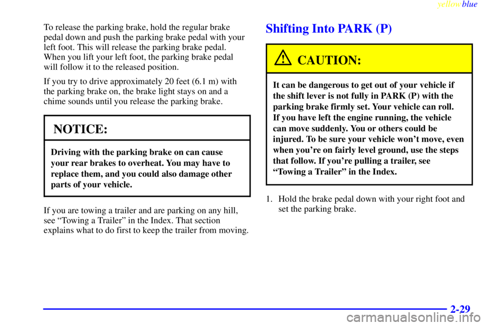BUICK LESABRE 2000 Owners Guide yellowblue     
2-29
To release the parking brake, hold the regular brake
pedal down and push the parking brake pedal with your
left foot. This will release the parking brake pedal.
When you lift your