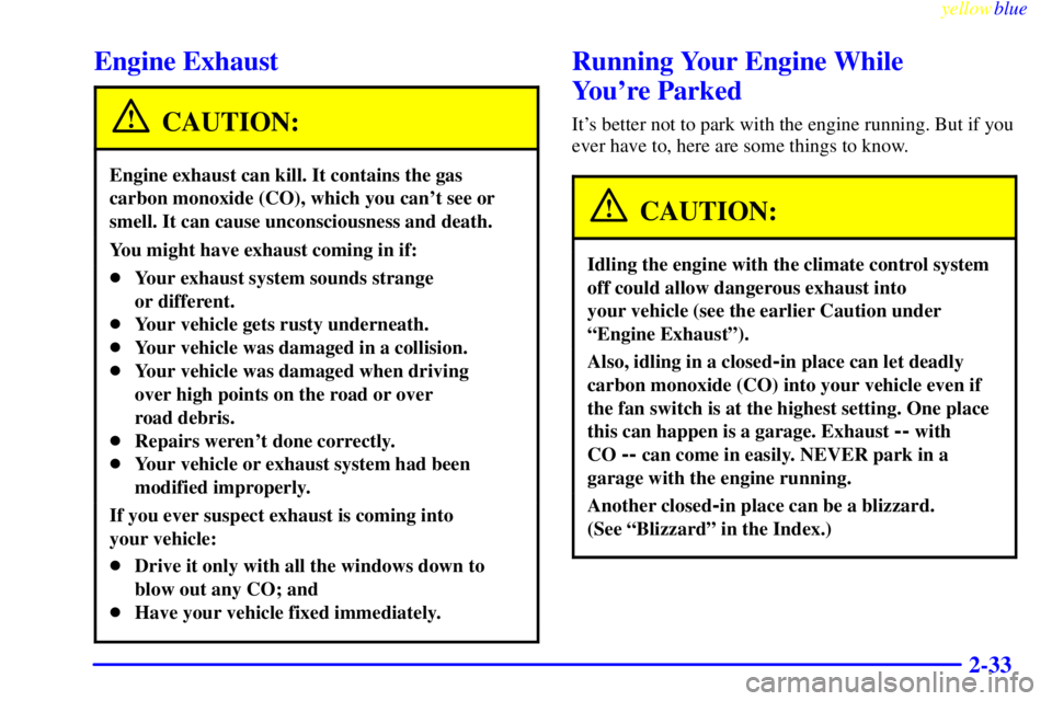 BUICK LESABRE 2000 Owners Guide yellowblue     
2-33
Engine Exhaust
CAUTION:
Engine exhaust can kill. It contains the gas
carbon monoxide (CO), which you cant see or
smell. It can cause unconsciousness and death.
You might have exh