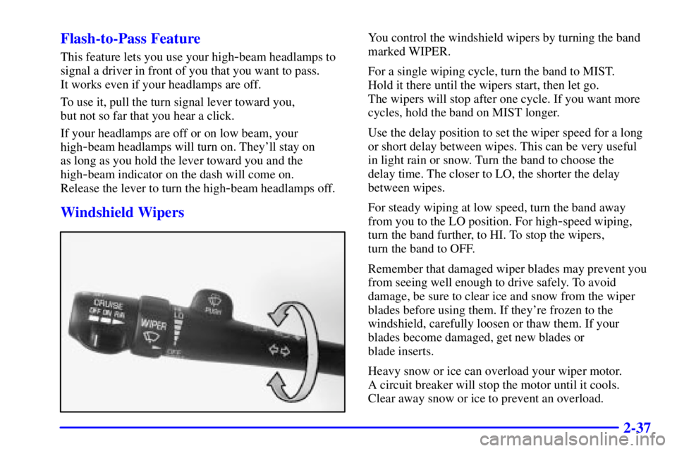 BUICK PARK AVENUE 2000  Owners Manual 2-37 Flash-to-Pass Feature
This feature lets you use your high-beam headlamps to
signal a driver in front of you that you want to pass. 
It works even if your headlamps are off.
To use it, pull the tu