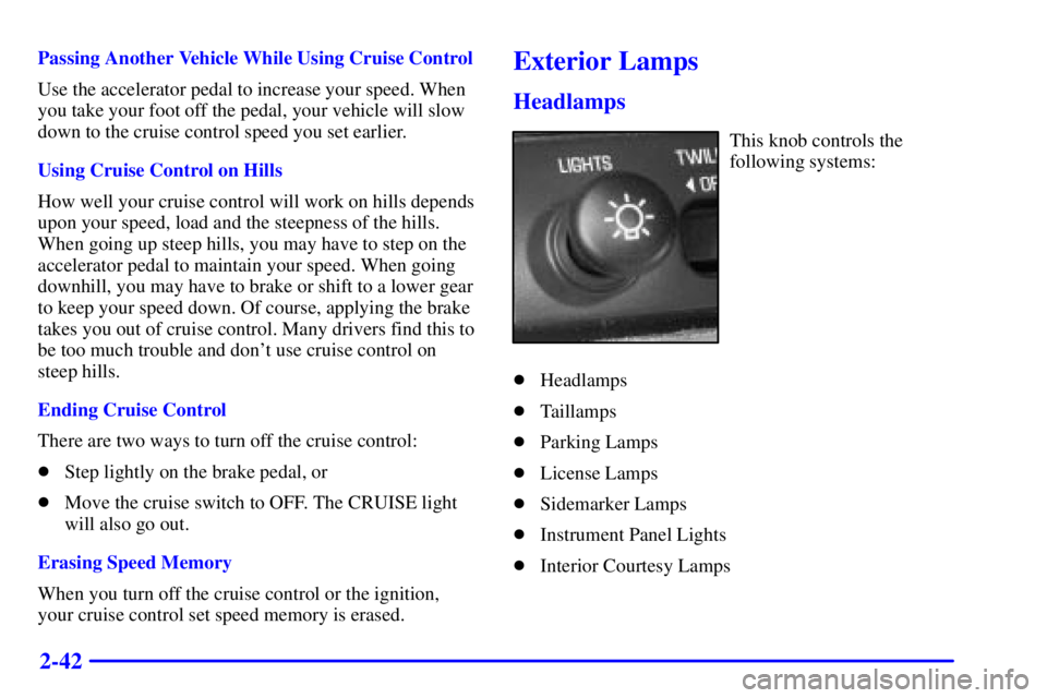 BUICK PARK AVENUE 2000  Owners Manual 2-42
Passing Another Vehicle While Using Cruise Control
Use the accelerator pedal to increase your speed. When
you take your foot off the pedal, your vehicle will slow
down to the cruise control speed