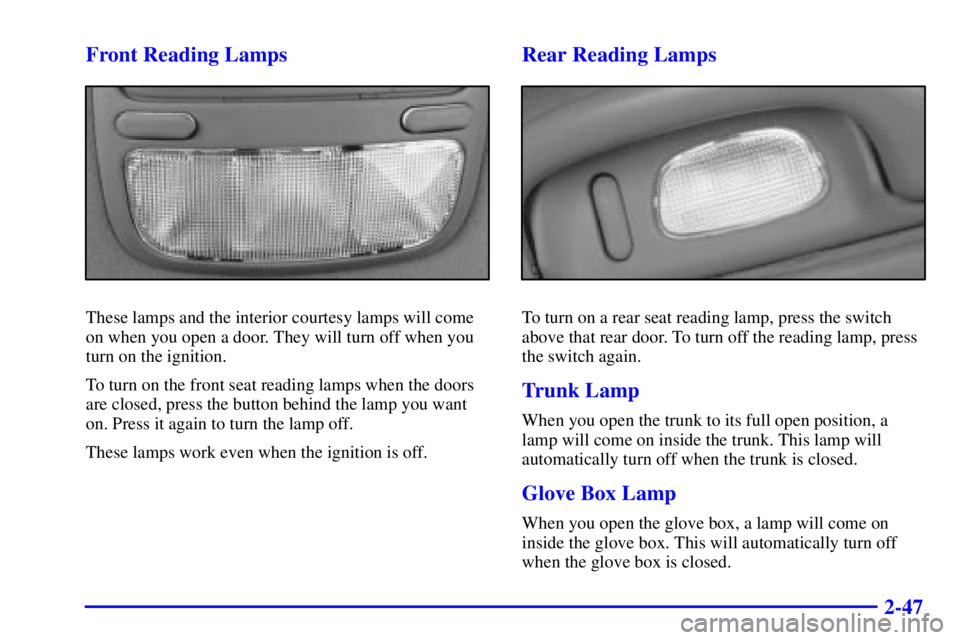 BUICK PARK AVENUE 2000  Owners Manual 2-47 Front Reading Lamps
These lamps and the interior courtesy lamps will come
on when you open a door. They will turn off when you
turn on the ignition.
To turn on the front seat reading lamps when t