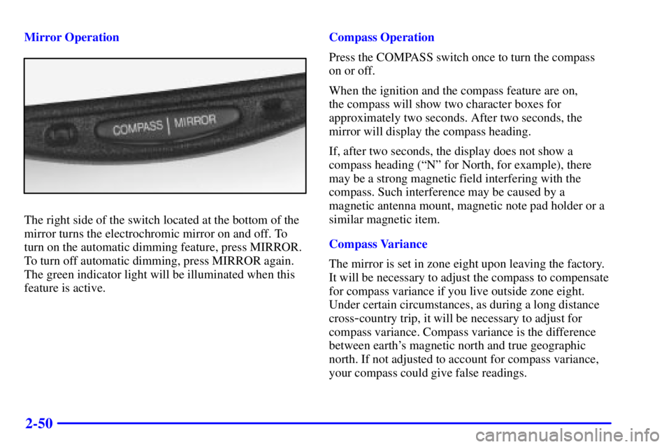 BUICK PARK AVENUE 2000  Owners Manual 2-50
Mirror Operation
The right side of the switch located at the bottom of the
mirror turns the electrochromic mirror on and off. To
turn on the automatic dimming feature, press MIRROR.
To turn off a