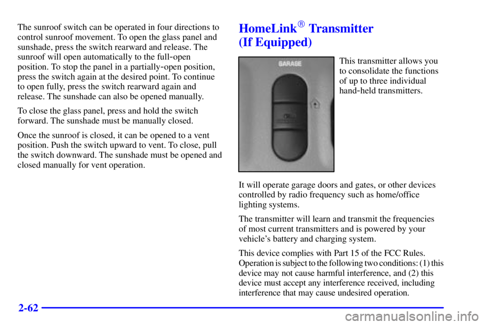 BUICK PARK AVENUE 2000  Owners Manual 2-62
The sunroof switch can be operated in four directions to
control sunroof movement. To open the glass panel and
sunshade, press the switch rearward and release. The
sunroof will open automatically