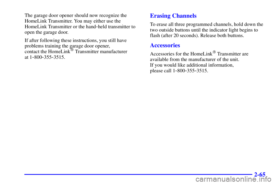 BUICK PARK AVENUE 2000  Owners Manual 2-65
The garage door opener should now recognize the
HomeLink Transmitter. You may either use the
HomeLink Transmitter or the hand
-held transmitter to
open the garage door.
If after following these i