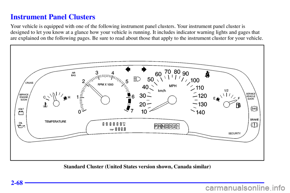 BUICK PARK AVENUE 2000  Owners Manual 2-68
Instrument Panel Clusters
Your vehicle is equipped with one of the following instrument panel clusters. Your instrument panel cluster is
designed to let you know at a glance how your vehicle is r