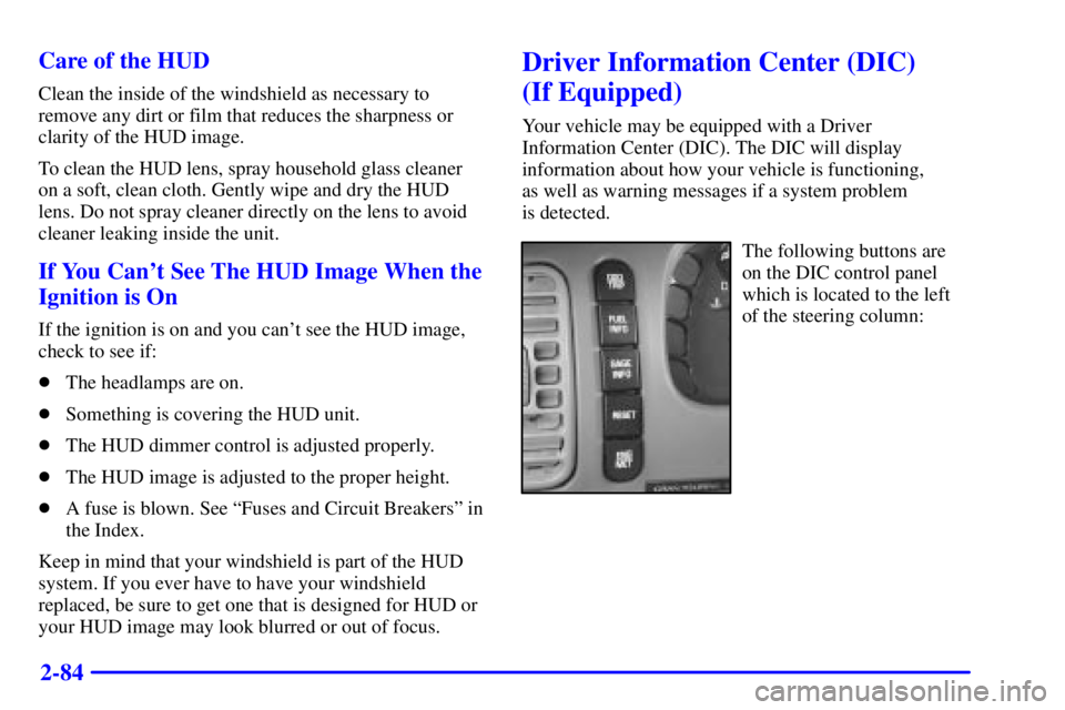 BUICK PARK AVENUE 2000  Owners Manual 2-84 Care of the HUD
Clean the inside of the windshield as necessary to
remove any dirt or film that reduces the sharpness or
clarity of the HUD image.
To clean the HUD lens, spray household glass cle